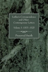 Luther's Correspondence and Other Contemporary Letters: Volume 1: 1507-1521