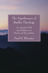 Significance of Barth's Theology: An Appraisal: With Special Reference to Election and Reconciliation