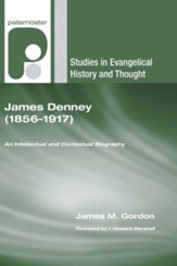 James Denney (1856-1917): An Intellectual and Contextual Biography