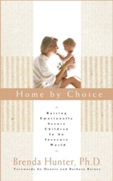 Home by Choice: Raising Emotionally Secure Children in an Insecure World