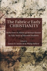 The Fabric of Early Christianity: Reflections in Honor of Helmut Koester by Fifty Years of Harvard Students