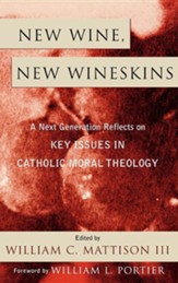 New Wine, New Wineskins: A Next Generation Reflects on Key Issues in Catholic Moral Theology