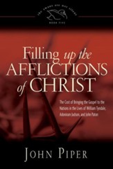 Filling up the Afflictions of Christ: The Cost of Bringing the Gospel to the Nations in the Lives of William Tyndale, Adoniram Judson, and John Paton