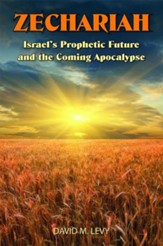 Zechariah: Israel's Prophetic Future and the Coming Apocalypse