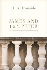 James and 1 & 2 Peter: An Ironside Expository Commentary