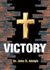 Victory: Ten Foundational Beliefs That Eradicate Defeat in the Life of a Christian