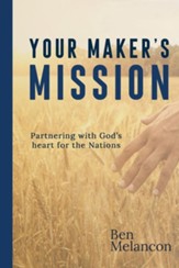 Your Maker's Mission: Partnering with God's heart for the NationsBen Melancon Edition