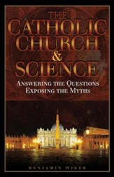 The Catholic Church and Science: Answering the Questions, Exposing the Myths
