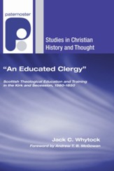 An Educated Clergy: Scottish Theological Education and Training in the Kirk and Secession, 15601850