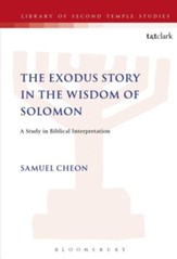 The Exodus Story in the Wisdom of Solomon: A Study in Biblical Interpretation