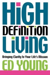 High Definition Living: Bringing Clarity to Your Life's Mission