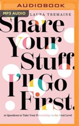 Share Your Stuff. I'll Go First.: 10 Questions to Take Your Friendships to the Next Level - unabridged audiobook on  MP3-CD
