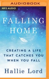 Falling Home: Creating a Life That Catches You When You Fall - unabridged audiobook on MP3-CD