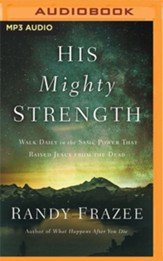 His Mighty Strength: Walk Daily in the Same Power that Raised Jesus from the Dead - Unabridged Audiobook on MP3-CD