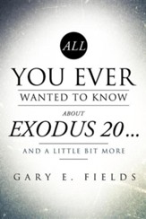 All You Ever Wanted to Know about Exodus 20 . . . and a Little Bit More