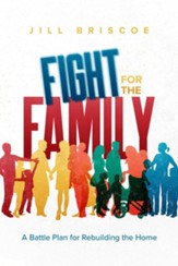 Fight for the Family: A Battle Plan for Rebuilding the Home
