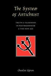 The System of Antichrist: Truth and Falsehood in Postmodernism and the New Age