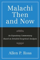 Malachi Then and Now: An Expository Commentary Based on Detailed Exegetical Analysis