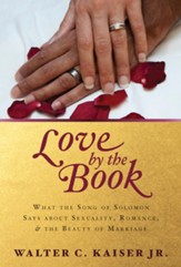 Love by the Book: What the Song of Solomon Says About Sexuality, Romance, and the Beauty of Marriage