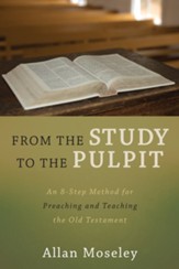 From the Study to the Pulpit: An 8-Step Method for Preaching and Teaching the Old Testament