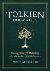 Tolkien Dogmatics: Theology through Mythology in Middle-Earth