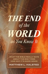 The End of the World as You Know It: What the Bible Really Says about the End Times And Why It's Good