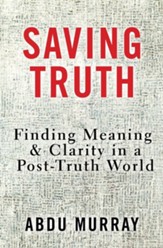Saving Truth: Finding Meaning and Clarity in a Post-Truth WorldSpecial Edition
