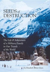 Seeds of Destruction: The Life & Adventures of a Military Family in Our Travels of the World