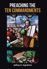 Preaching the Ten Commandments: Timeless Truths for Modern Living