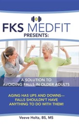 Fks Medfit Presents: A Solution to Avoiding Falls in Older Adults: Aging Has Ups and Downs-Falls Shouldn't Have Anything to Do with Them!