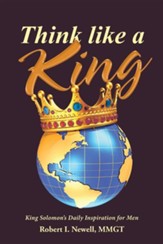 Think Like a King: King Solomon's Daily Inspiration for Men