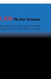 I Am the New Testament: The Gospel of Jesus Christ as Given to John Including the First, Second, and Third Letters from John