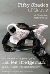 Fifty Shades of Gravy; A Christian Gets Saucy!: A Cookbook (and a Parody)