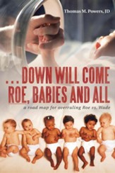 . . . Down Will Come Roe, Babies and All: A Road Map for Overruling Roe vs. Wade
