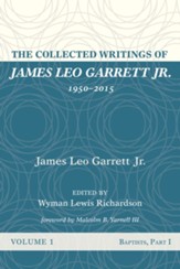 The Collected Writings of James Leo Garrett Jr., 1950-2015: Volume One