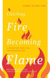Catching Fire, Becoming Flame 10th Anniversary Edition: A Guide for Spiritual Transformation - New edition