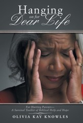 Hanging on for Dear Life: For Hurting Parents-A Survival Toolkit of Biblical Help and Hope