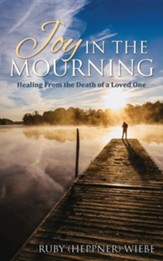 Joy in the Mourning: Healing from the Death of a Loved One
