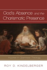 God's Absence and the Charismatic Presence: Inquiries in Openness Theology