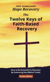 The Twelve Keys of Faith-Based Recovery: How to Be Successful in Recovery By Embracing Key Biblical TruthsPocket Edition