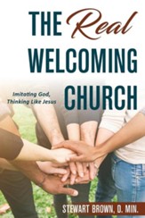 The Real Welcoming Church: Imitating God, Thinking Like Jesus