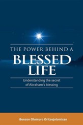 The Power Behind a Blessed Life: Understanding the Secret of Abraham's Blessing