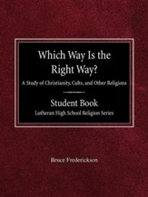 Which Way Is the Right Way? a Study of Christianity, Cults and Other Religions Student Book Lutheran High School Religion Series
