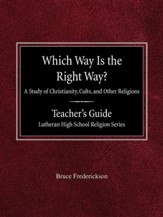 Which Way Is the Right Way? a Study of Christianity, Cults and Other Religions Teacher's Guide Lutheran High School Religion Series
