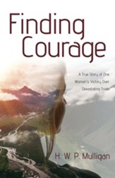 Finding Courage: A True Story of One Woman's Victory Over Devastating Trials