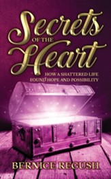 Secrets of the Heart: How a Shattered Life Found Hope and Possibility