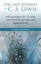The Last Journey of C. S. Lewis: A Conversation of C. S. Lewis with Friedrich Nietzsche and Sigmund Freud