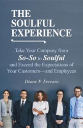 The Soulful Experience: Take Your Company from So-So to Soulful and Exceed the Expectations of Your Customers-And Employees