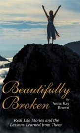 Beautifully Broken: Real Life Stories and the Lessons Learned from Them.
