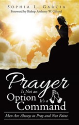 Prayer Is Not an Option It's a Command: Men Are Always to Pray and Not Faint